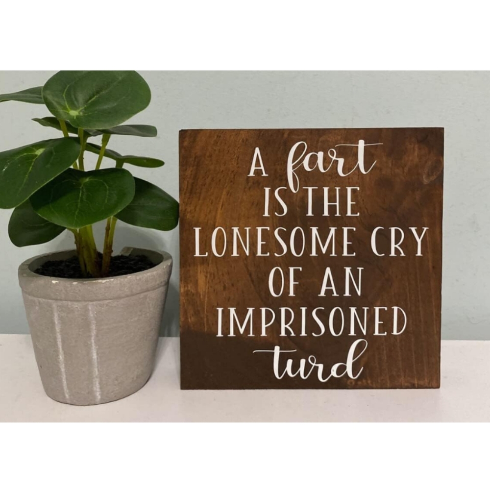 A Fart Is A Lonesome Cry  Of An Imprisoned Turd Wooden Sign 8x8in